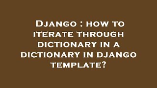 Django : how to iterate through dictionary in a dictionary in django template
