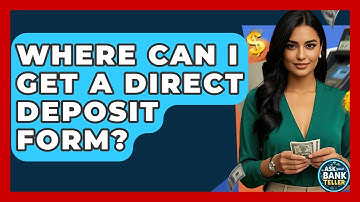 Where Can I Get A Direct Deposit Form? - Ask Your Bank Teller