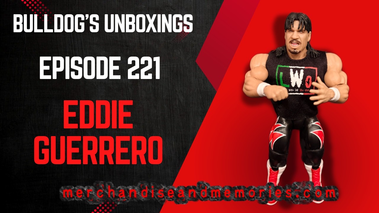 Bulldog's Unboxings: Episode 221, EDDIE GUERRERO 
