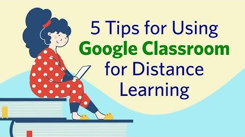 Tips for Using Google Classroom for Distance Learning