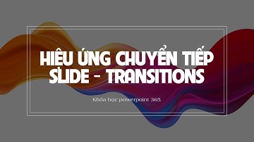 Bài 11: Hiệu ứng chuyển tiếp slide - Transitions