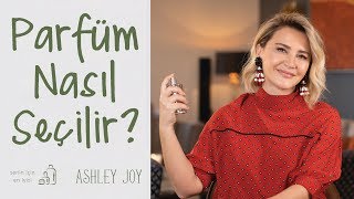 Ashley Joy | Parfüm Nasıl Seçilir? | Senin İçin En İyisi