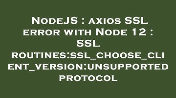 NodeJS : axios SSL error with Node 12 : SSL routines:ssl_choose_client_version:unsupported protocol