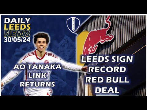 Leeds Sign Record RED BULL Deal | AO Tanaka Linked Again | Crew Call Up | Anthony Says Godbye