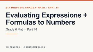 Evaluating Expressions and Evaluating Expressions from Formulas | Six Minutes: Grade 6 Math, Part 18