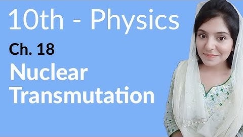 10th Class Physics Chapter 9 - Nuclear Transmutations - Class 10th Physics Chapter 18