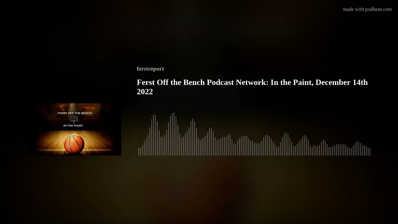 Ferst Off the Bench Podcast Network: In the Paint, December 14th 2022