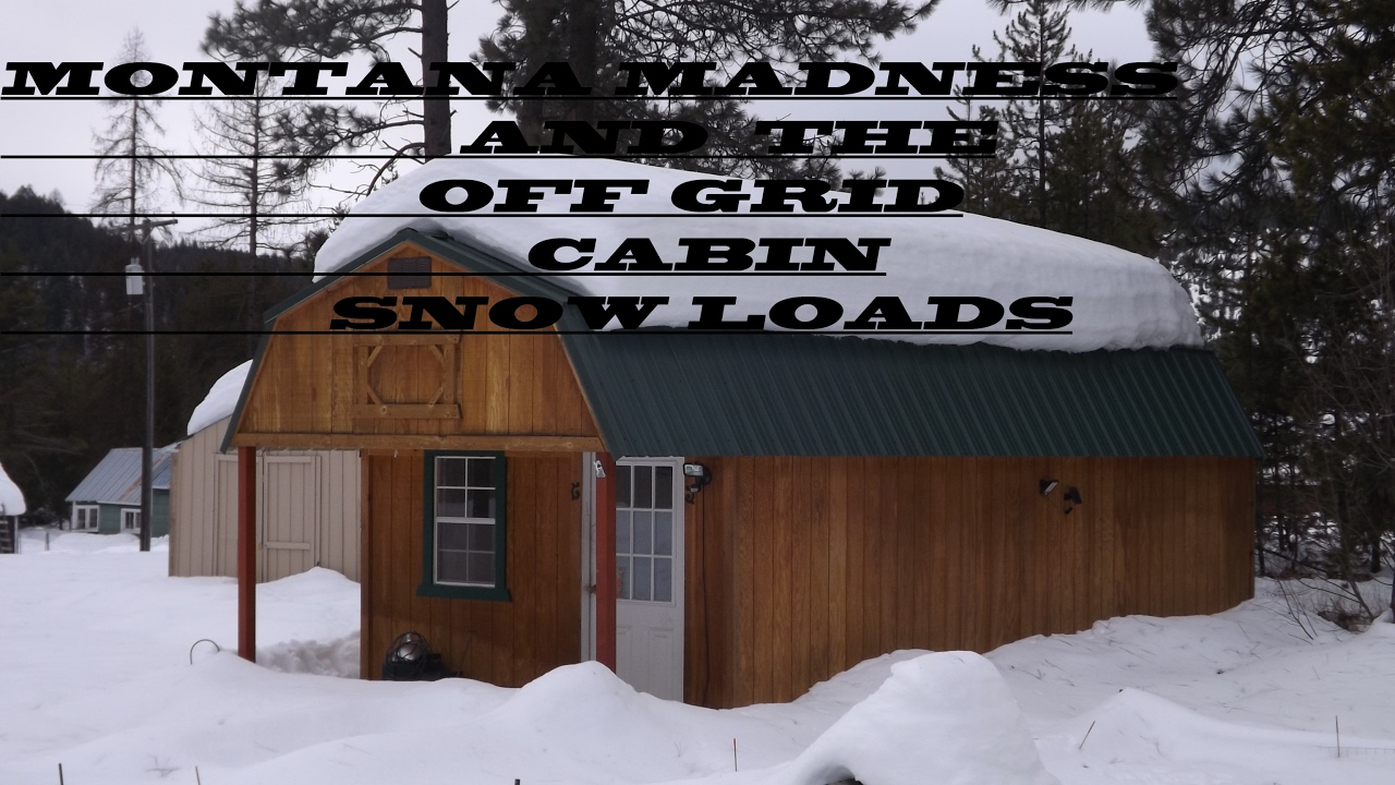 Montana Madness Off Grid Cabin and Snow Loads - YouTube