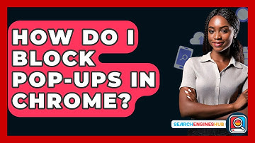 How Do I Block Pop-ups In Chrome? - SearchEnginesHub.com