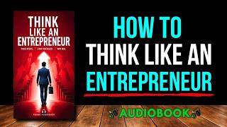 Think Like an Entrepreneur: How Successful Entrepreneurs Think and Grow Rich | Audiobook