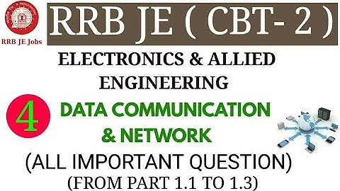 DATA COMMUNICATION & NETWORK ALL IMPORTANT QUESTIONS FROM PART 1.1 TO 1.3 FOR RRB JE