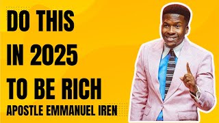 Do This in 2025 To Be Rich - Apostle Emmanuel Iren