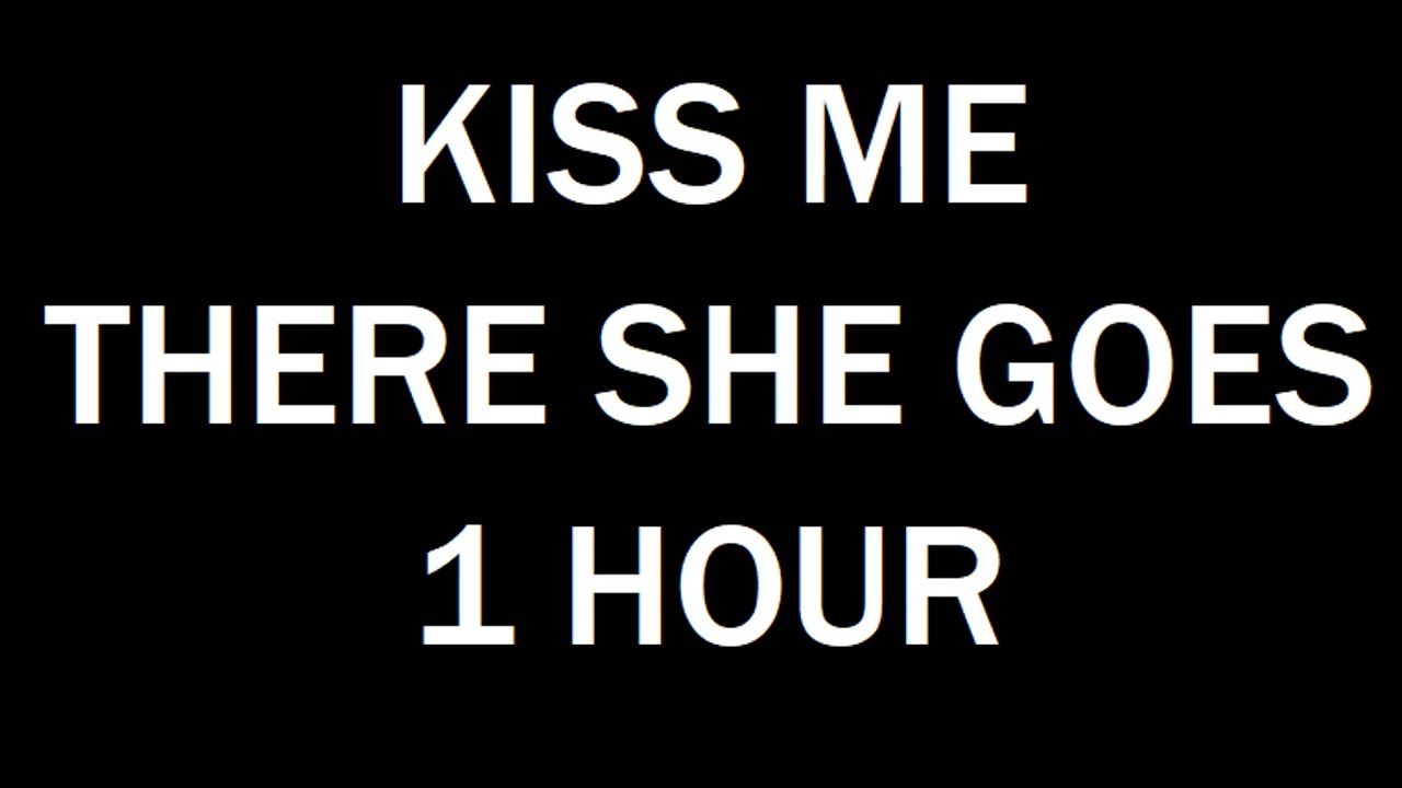 " Kiss Me " - " There She Goes " 1 HOUR " Kiss Me " - " There She Goes " 1 HOUR