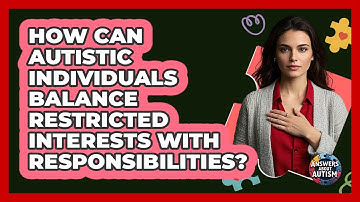 How Can Autistic Individuals Balance Restricted Interests With Responsibilities?
