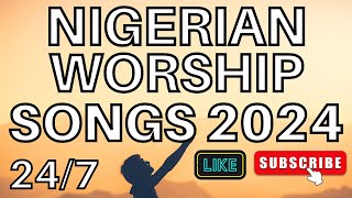 Nigerian Worship Songs 2024 Playlist - Nonstop English Igbo Yoruba Christian Gospel Songs