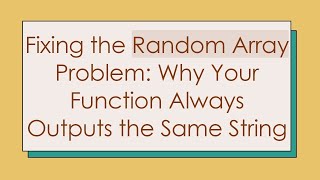 Fixing the Random Array Problem: Why Your Function Always Outputs the Same String