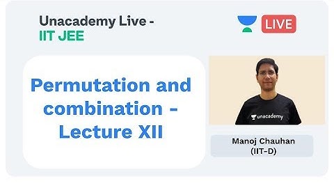 Permutation and Combination - Lecture XII by Manoj Chauhan | Unacademy Live JEE