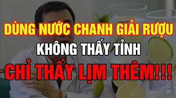 UỐNG NƯỚC CHANH GIẢI RƯỢU - SAI LẦM KINH ĐIỂN!