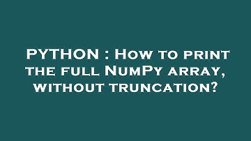 PYTHON : How to print the full NumPy array, without truncation?