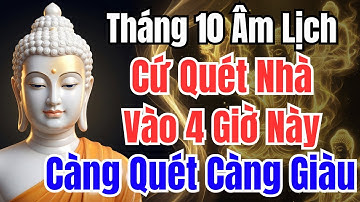 Tháng 10 Âm Lịch:Quét Nhà Vào 4 Giờ Này, Giàu Cực Nhanh, Càng Quét Lại Càng Giàu, Tiền Bạc Gõ Cửa