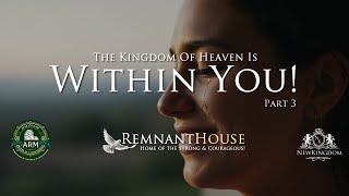The Kingdom of Heaven Is Within! pt 3 - Remnant House
