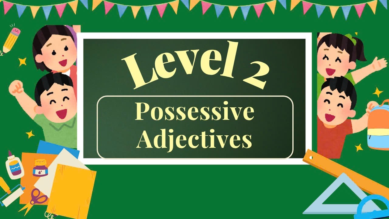 Tiếng Anh tiểu học - Level 2: Tính từ sở hữu