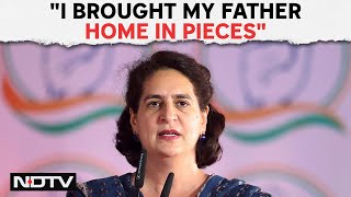 Priyanka Gandhi At Poll Rally: &quot;I Brought My Father Home In Pieces&quot;