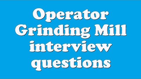 Operator Grinding Mill interview questions