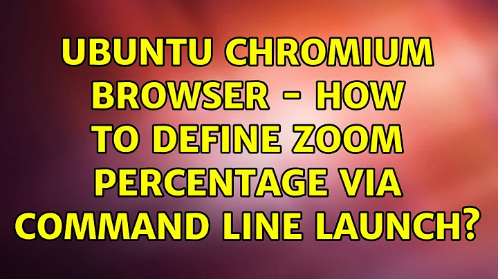 Ubuntu: Ubuntu Chromium browser - how to define zoom percentage via command line launch?