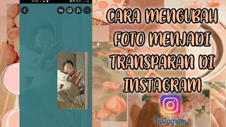 Cara Mengubah Foto Menjadi Transparan Di Instagram | Tutorial IG