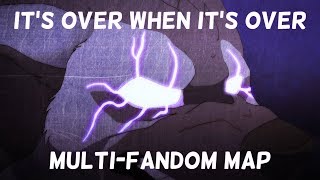 It's Over When It's Over- Multi-Fandom MAP "COMPLETE"