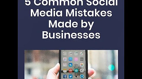 5 Common Social Media Mistakes Made by Businesses