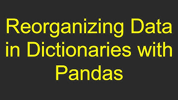 Reorganizing Data in Dictionaries with Pandas