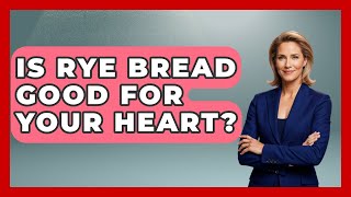 Is Rye Bread Good For Your Heart? - The Recovery Kitchen