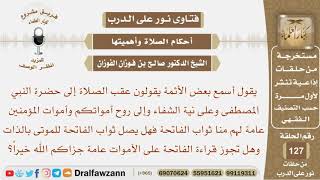 أسمع بعض الأئمة عقب الصلاة يقولون (إلى حضرة النبي المصطفى وعلي نية الشفاء وإلى روح أمواتكم..)؟