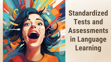 Unveiling the Mystery: Standardized Tests and Assessments in Language Learning
