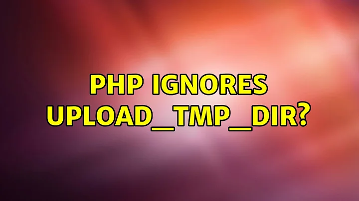 PHP ignores upload_tmp_dir? (3 Solutions!!)