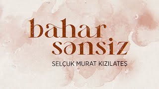 Bahar Sensiz - Selçuk Murat Kızılateş (Lyric Video) Resimi