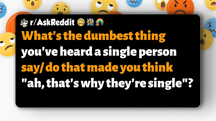 r/AskReddit | What's the dumbest thing you've heard that made you think "that's why they're single"?
