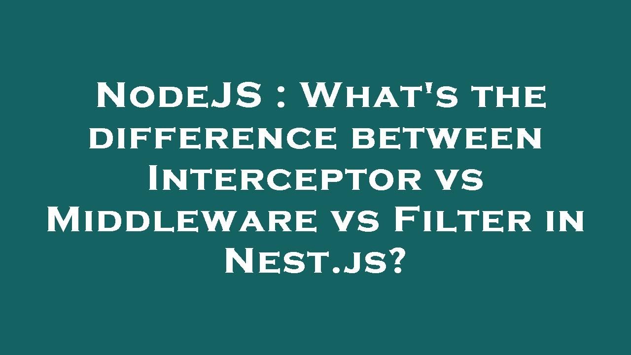 node.js - What's the difference between Interceptor vs Middleware vs Filter  in Nest.js? - Stack Overflow