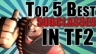 Top 5 BEST Subclasses In TF2