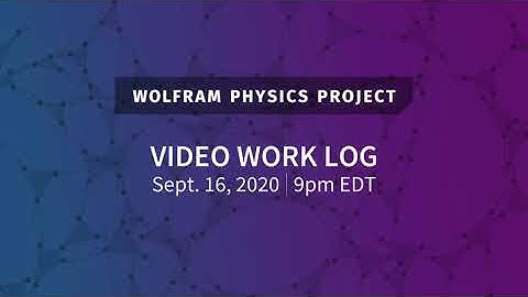 Wolfram Physics Project: Video Work Log Wednesday, Sept. 16, 2020