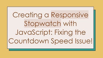 Creating a Responsive Stopwatch with JavaScript: Fixing the Countdown Speed Issue!