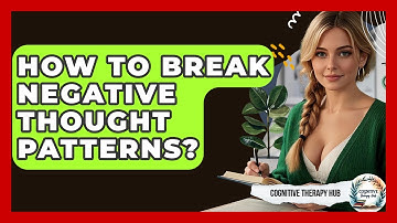 How To Break Negative Thought Patterns? - Cognitive Therapy Hub