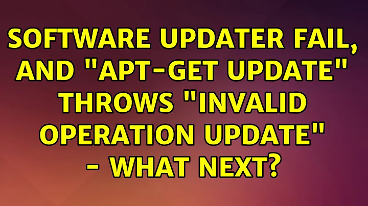 Software Updater fail, and "apt-get update" throws "Invalid operation update" - what next?