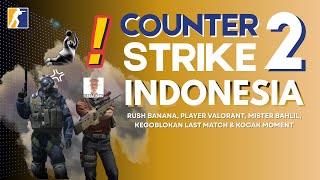 COUNTER STRIKE 2 INDONESIA - RUSH BANANA, PLAYER VALORANT, MISTER BAHLIL &amp; KEBODOHAN LAST MATCH