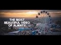 The Most Beautiful video of ALMATY (Kazakhstan)