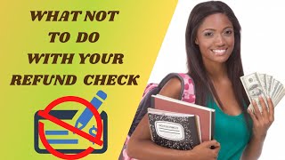 What should not do with your refund check VS what you should do