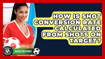 How Is Shot Conversion Rate Calculated From Shots On Target? - Soccer Stats Vault