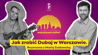 Warszawa mówi: „Jak zrobić Dubaj w Warszawie”. Rozmowa z Marią Sadowską.